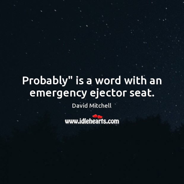 Probably” is a word with an emergency ejector seat. David Mitchell Picture Quote