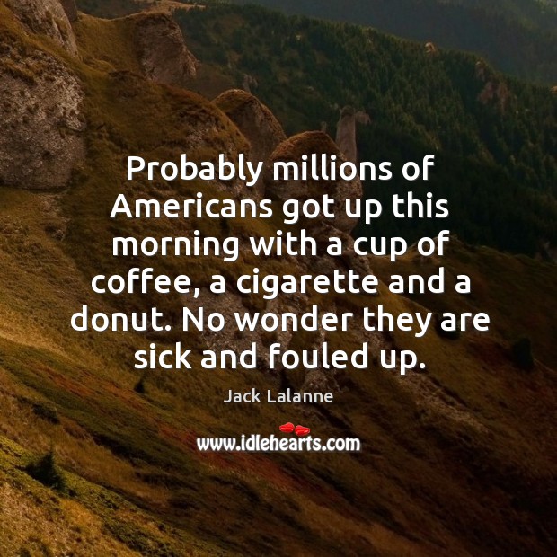 Probably millions of americans got up this morning with a cup of coffee Image