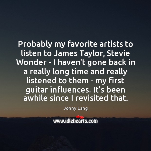 Probably my favorite artists to listen to James Taylor, Stevie Wonder – Jonny Lang Picture Quote