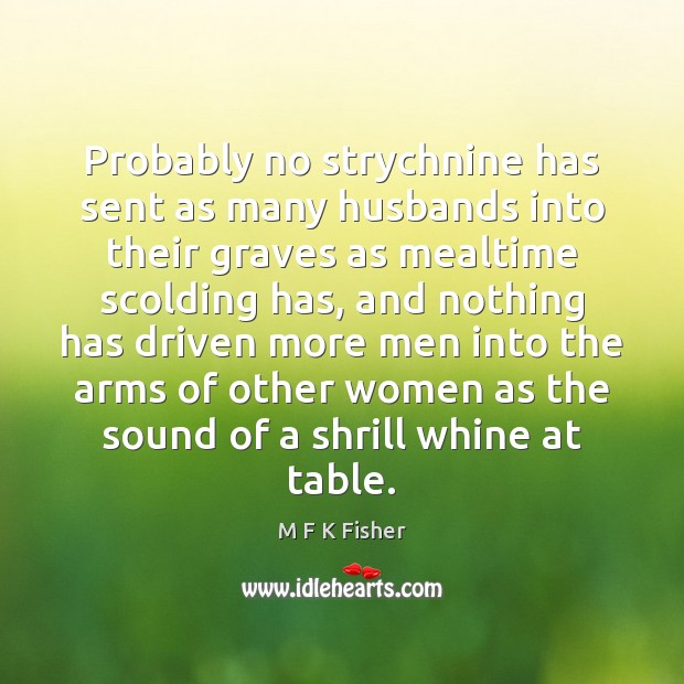 Probably no strychnine has sent as many husbands into their graves as M F K Fisher Picture Quote