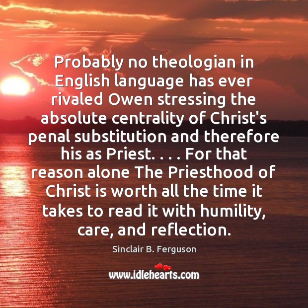 Probably no theologian in English language has ever rivaled Owen stressing the Sinclair B. Ferguson Picture Quote