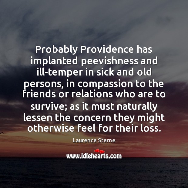 Probably Providence has implanted peevishness and ill-temper in sick and old persons, Laurence Sterne Picture Quote
