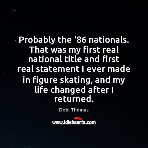Probably the ’86 nationals. That was my first real national title and Debi Thomas Picture Quote