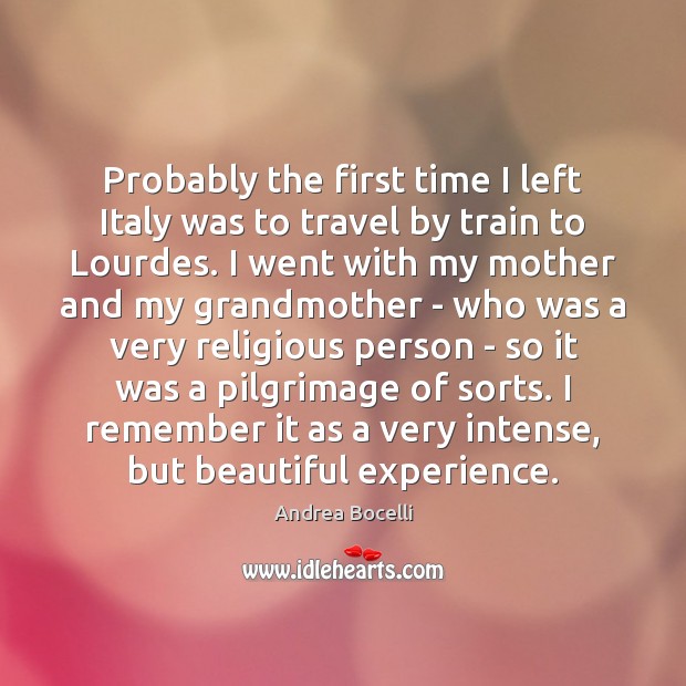 Probably the first time I left Italy was to travel by train Andrea Bocelli Picture Quote