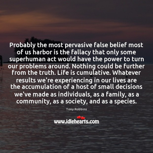 Probably the most pervasive false belief most of us harbor is the Image