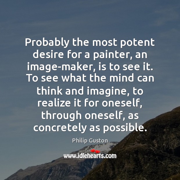 Probably the most potent desire for a painter, an image-maker, is to Image