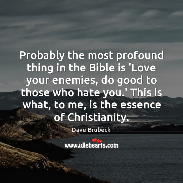 Probably the most profound thing in the Bible is ‘Love your enemies, Good Quotes Image
