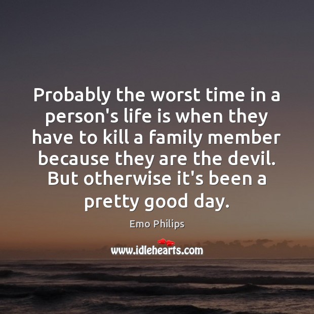 Probably the worst time in a person’s life is when they have Good Day Quotes Image