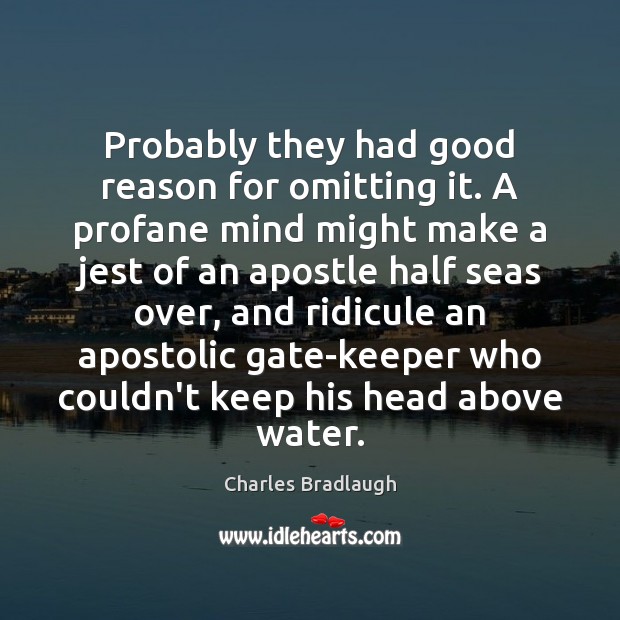 Probably they had good reason for omitting it. A profane mind might Charles Bradlaugh Picture Quote