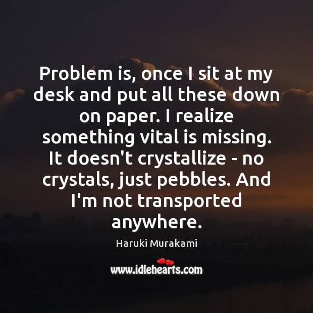 Problem is, once I sit at my desk and put all these Haruki Murakami Picture Quote