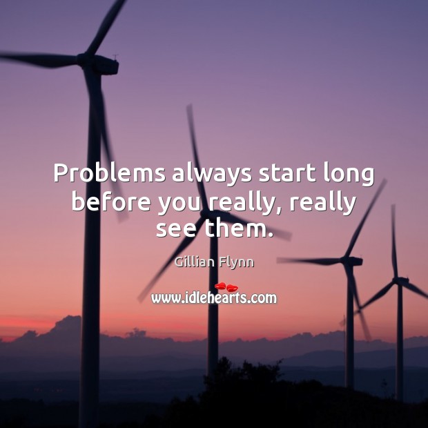 Problems always start long before you really, really see them. Image