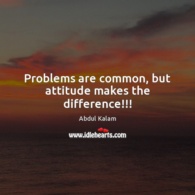 Problems are common, but attitude makes the difference!!! Image