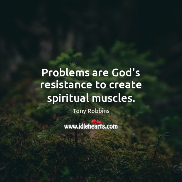 Problems are God’s resistance to create spiritual muscles. Image