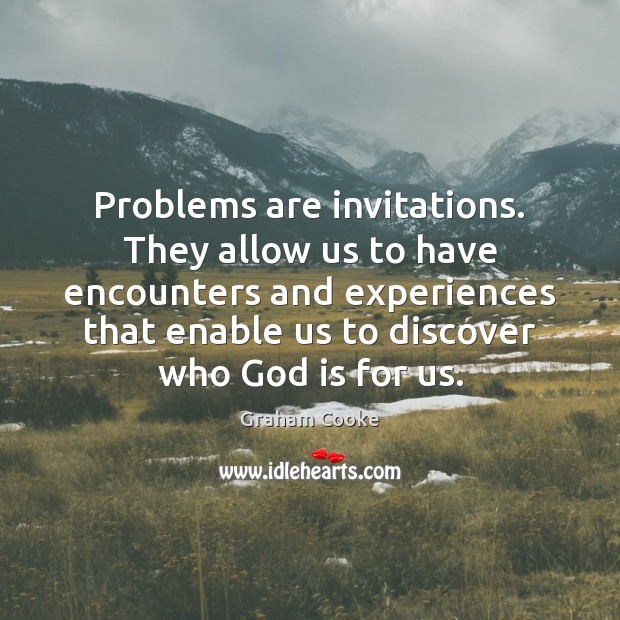 Problems are invitations. They allow us to have encounters and experiences that Graham Cooke Picture Quote