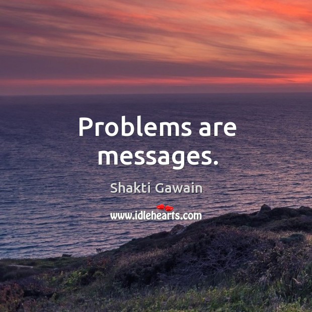 Problems are messages. Shakti Gawain Picture Quote