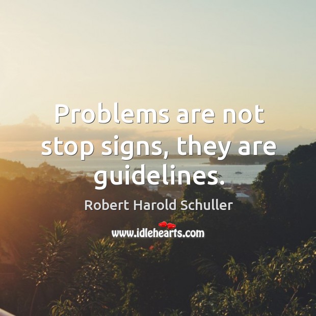 Problems are not stop signs, they are guidelines. Robert Harold Schuller Picture Quote