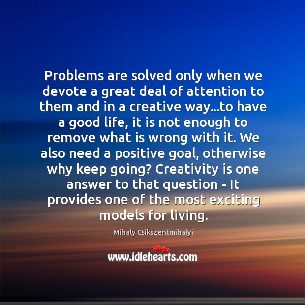 Problems are solved only when we devote a great deal of attention Mihaly Csikszentmihalyi Picture Quote