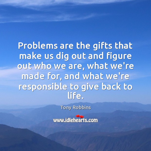 Problems are the gifts that make us dig out and figure out Tony Robbins Picture Quote