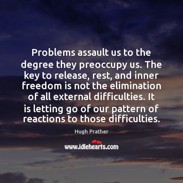 Problems assault us to the degree they preoccupy us. The key to Image