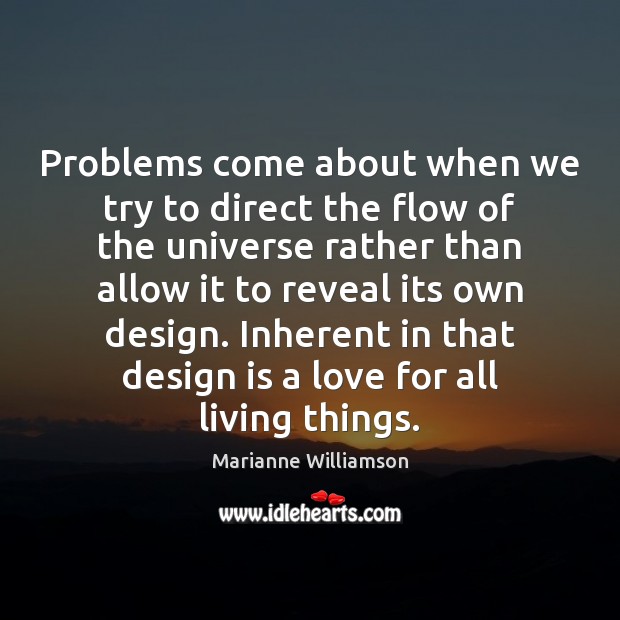 Problems come about when we try to direct the flow of the Marianne Williamson Picture Quote