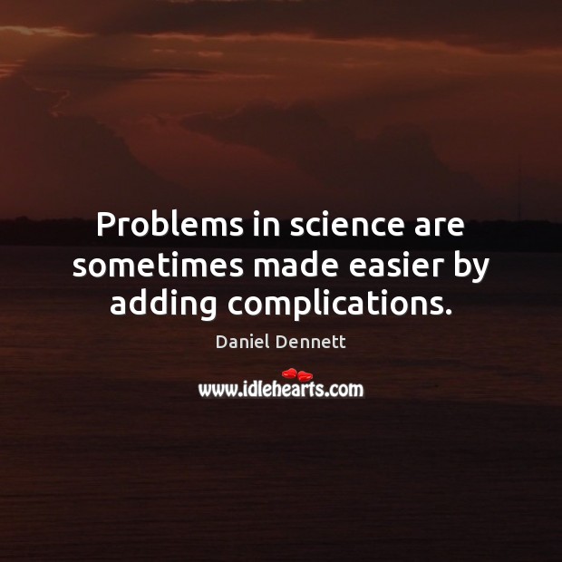 Problems in science are sometimes made easier by adding complications. Daniel Dennett Picture Quote