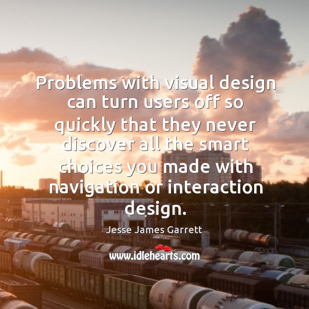 Problems with visual design can turn users off so quickly that they Image