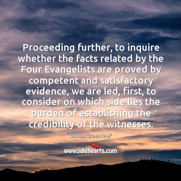Proceeding further, to inquire whether the facts related by the four evangelists Simon Greenleaf Picture Quote