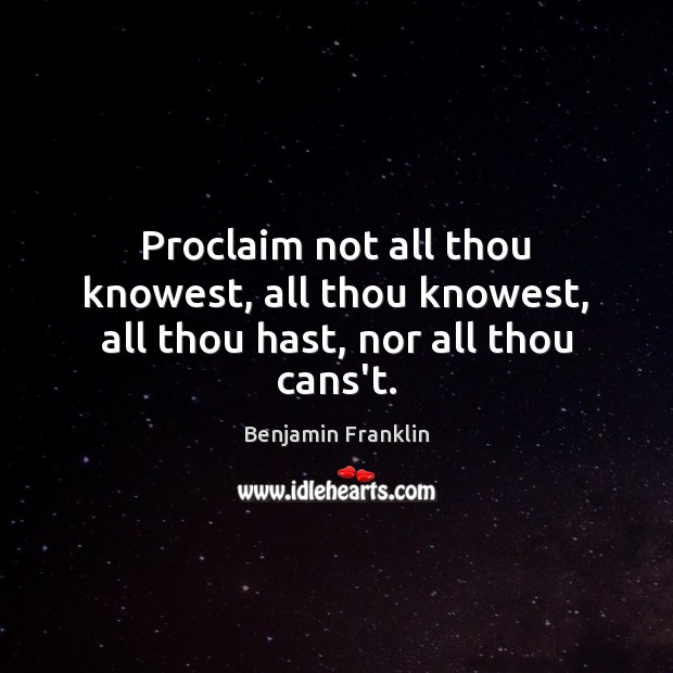 Proclaim not all thou knowest, all thou knowest, all thou hast, nor all thou cans’t. Image