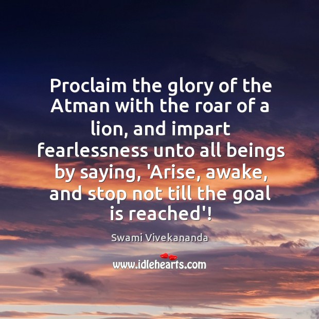 Proclaim the glory of the Atman with the roar of a lion, Swami Vivekananda Picture Quote