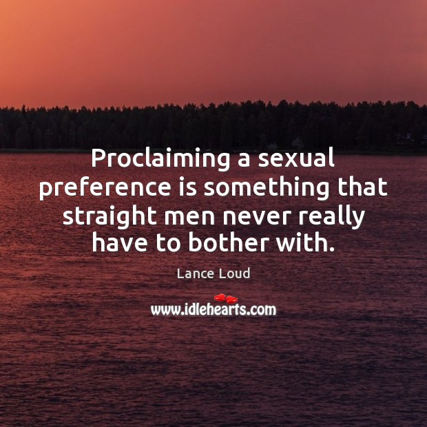 Proclaiming a sexual preference is something that straight men never really have Image