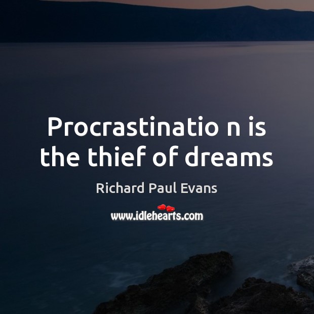 Procrastinatio n is the thief of dreams Richard Paul Evans Picture Quote
