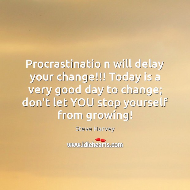 Procrastinatio n will delay your change!!! Today is a very good day Steve Harvey Picture Quote