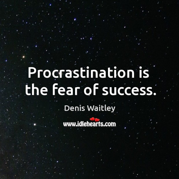 Procrastination is  the fear of success. Denis Waitley Picture Quote