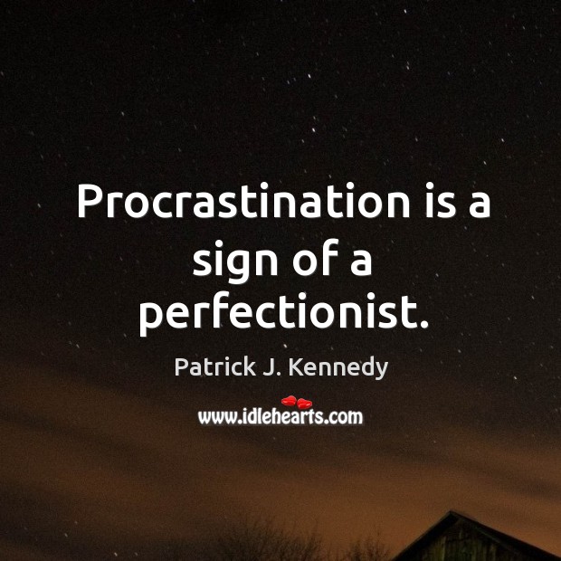 Procrastination is a sign of a perfectionist. Patrick J. Kennedy Picture Quote