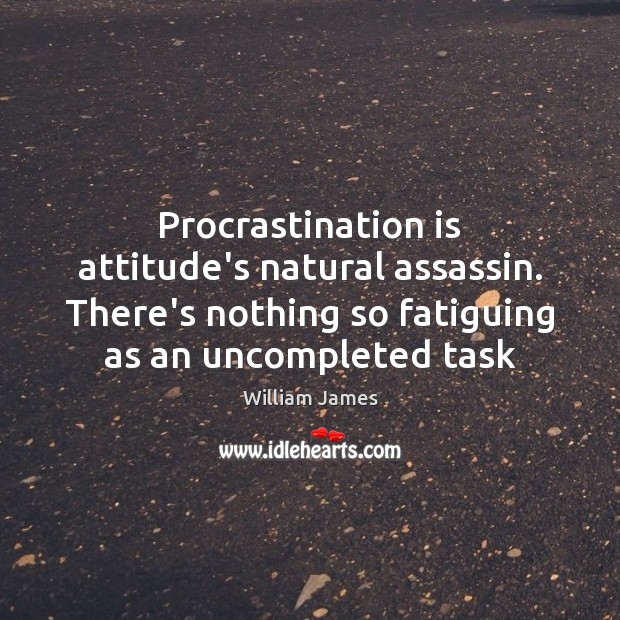 Procrastination is attitude’s natural assassin. There’s nothing so fatiguing as an uncompleted Procrastination Quotes Image