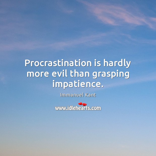 Procrastination is hardly more evil than grasping impatience. Procrastination Quotes Image