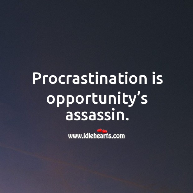 Procrastination is opportunity’s assassin. Image