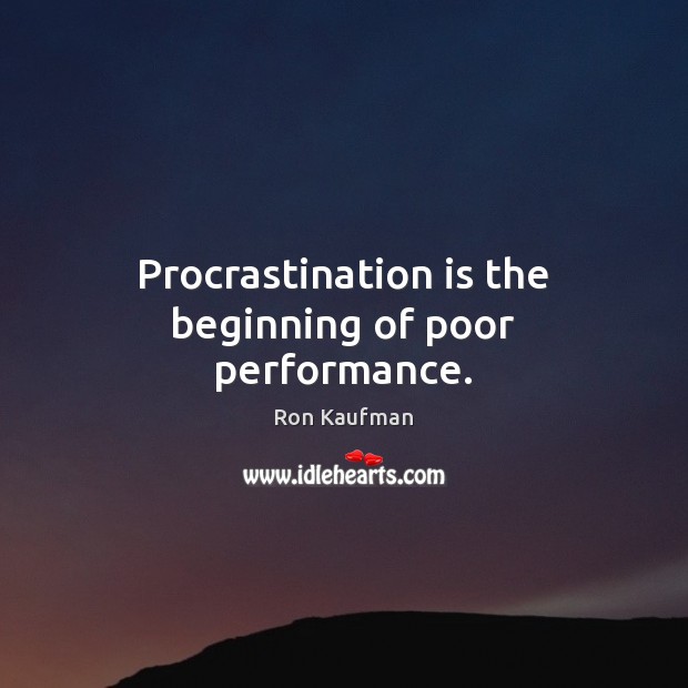 Procrastination is the beginning of poor performance. Ron Kaufman Picture Quote