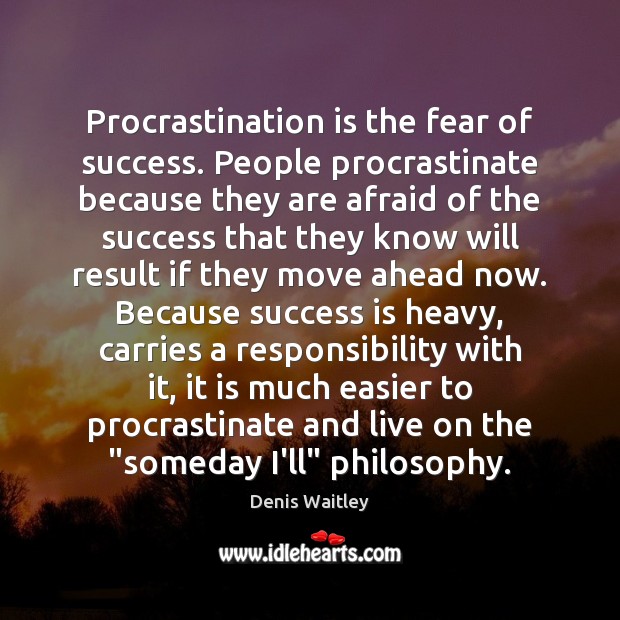 Procrastination is the fear of success. People procrastinate because they are afraid Denis Waitley Picture Quote