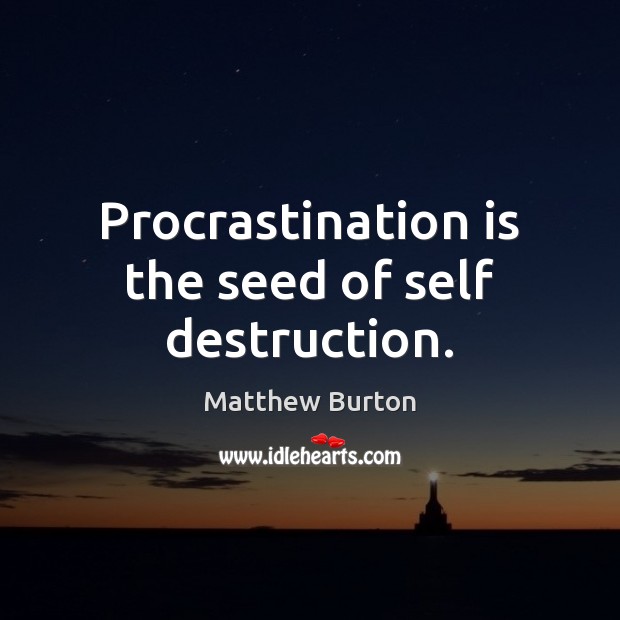 Procrastination is the seed of self destruction. Procrastination Quotes Image