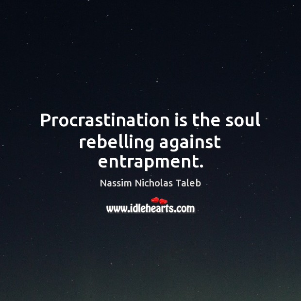 Procrastination is the soul rebelling against entrapment. Procrastination Quotes Image