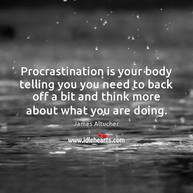 Procrastination is your body telling you you need to back off a Procrastination Quotes Image