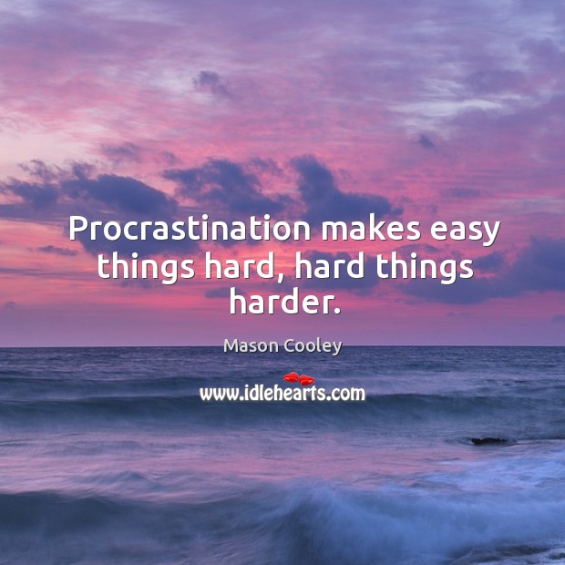 Procrastination makes easy things hard, hard things harder. Mason Cooley Picture Quote