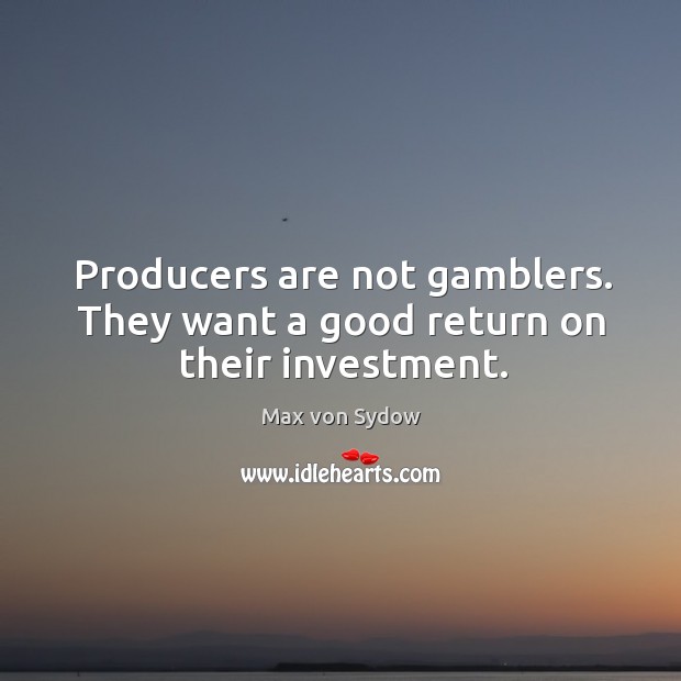 Producers are not gamblers. They want a good return on their investment. Investment Quotes Image