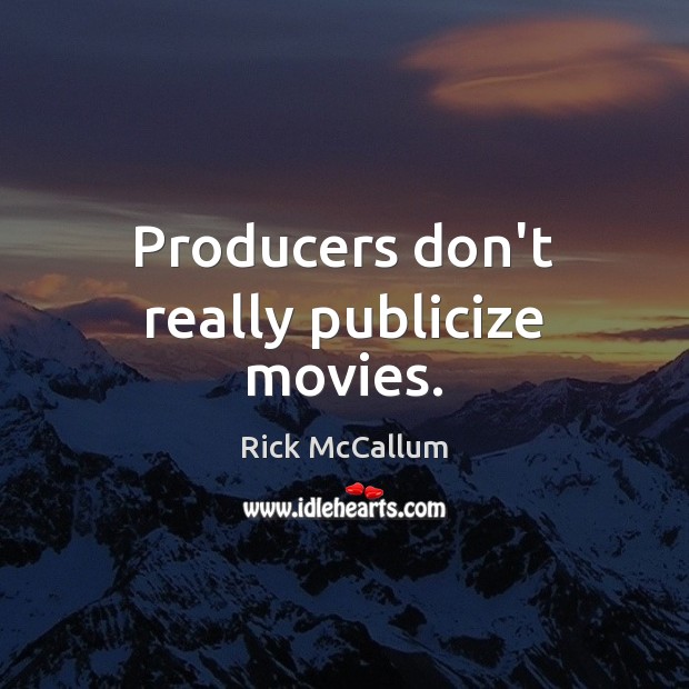 Producers don’t really publicize movies. Rick McCallum Picture Quote