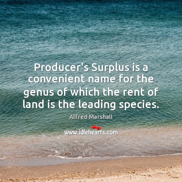 Producer’s Surplus is a convenient name for the genus of which the Alfred Marshall Picture Quote