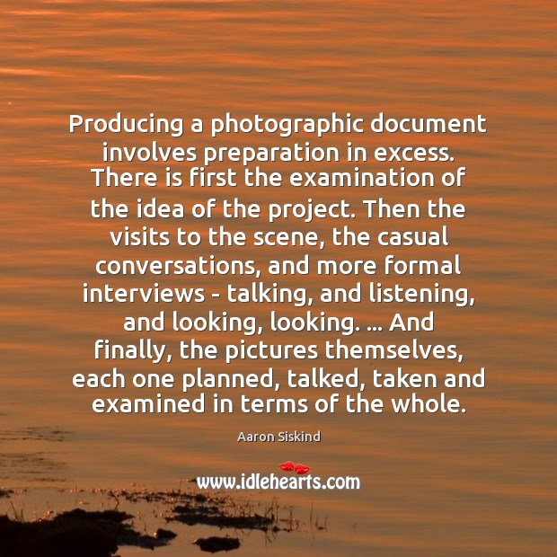 Producing a photographic document involves preparation in excess. There is first the Image