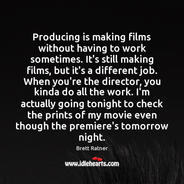 Producing is making films without having to work sometimes. It’s still making Brett Ratner Picture Quote