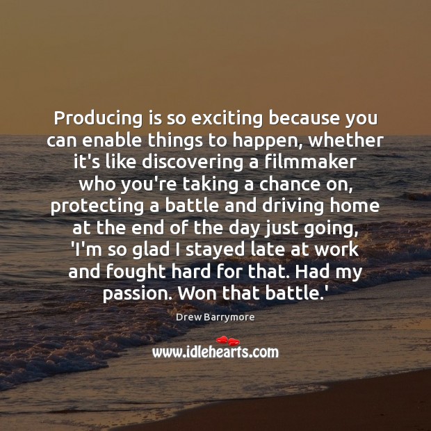 Producing is so exciting because you can enable things to happen, whether Drew Barrymore Picture Quote