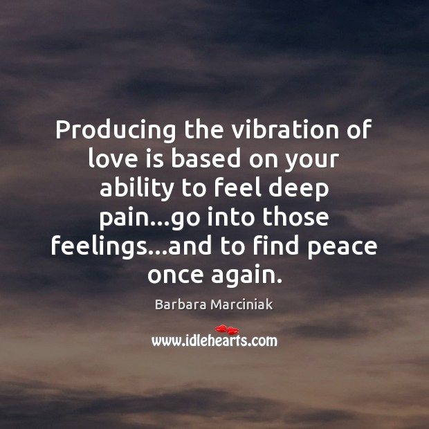 Producing the vibration of love is based on your ability to feel Barbara Marciniak Picture Quote